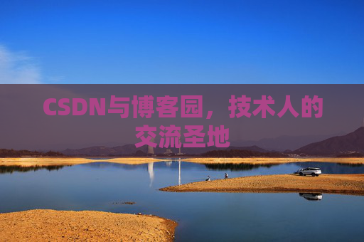 CSDN与博客园，技术人的交流圣地